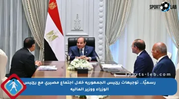 رسميًا.. توجيهات رئيس الجمهورية خلال اجتماع مصيري مع رئيس الوزراء ووزير المالية
